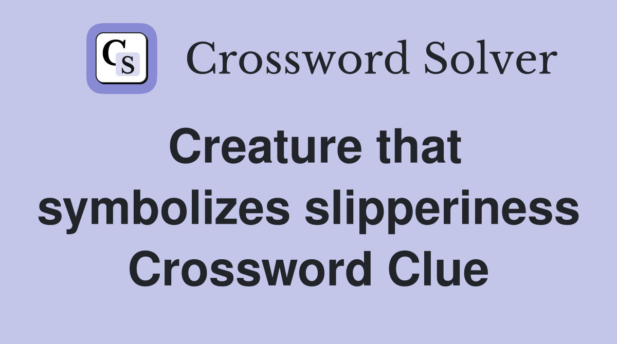 Creature that symbolizes slipperiness Crossword Clue