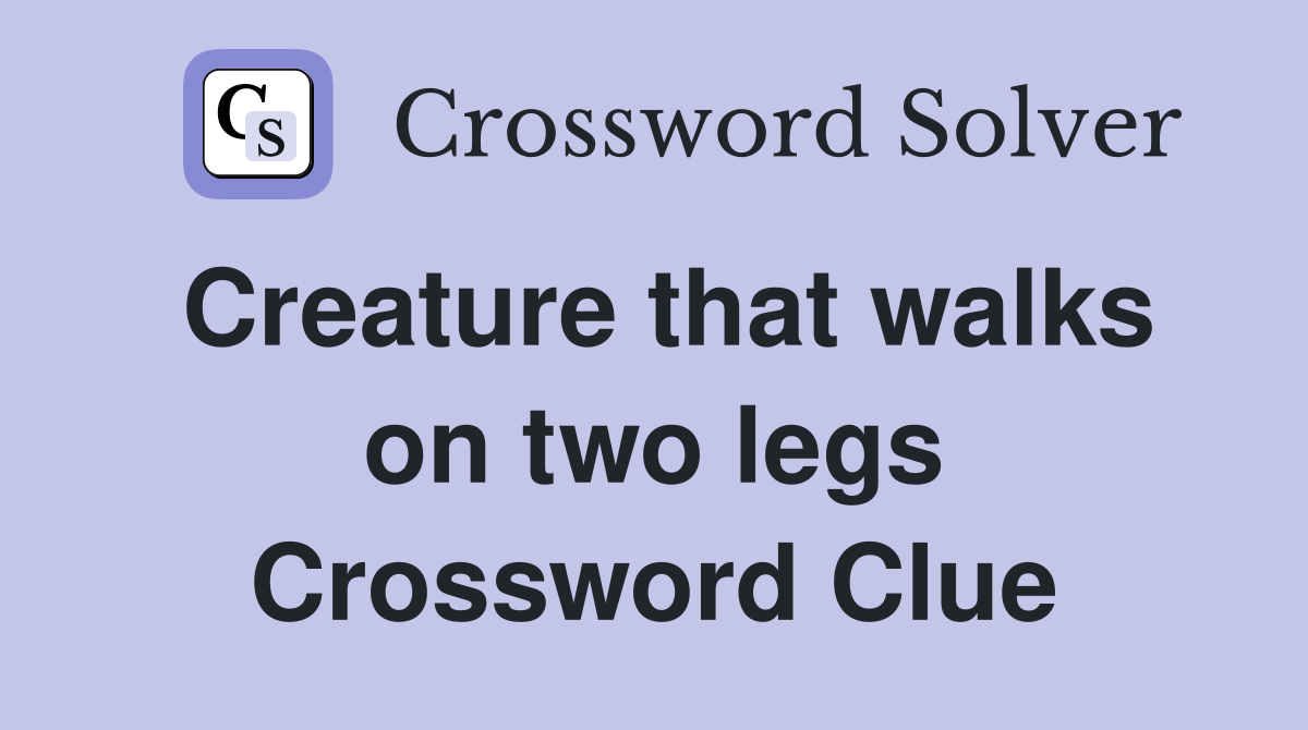 Creature that walks on two legs Crossword Clue