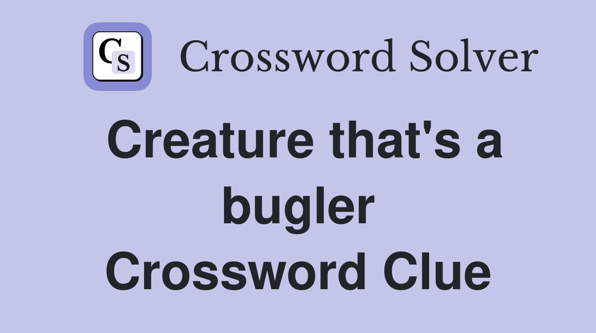 Creature that's a bugler Crossword Clue