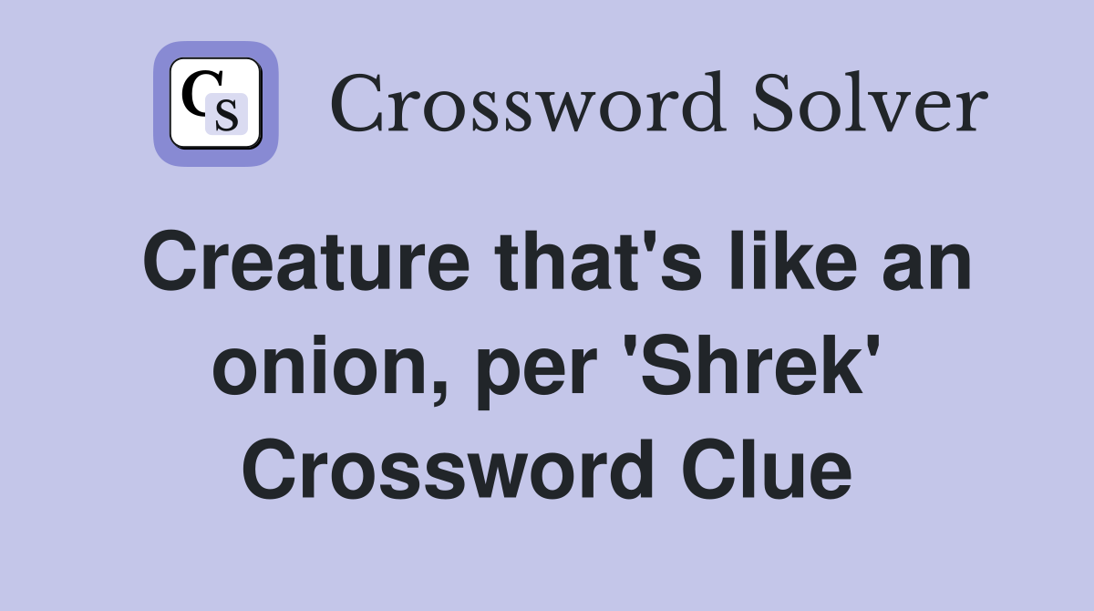 Creature that's like an onion, per 'Shrek' Crossword Clue