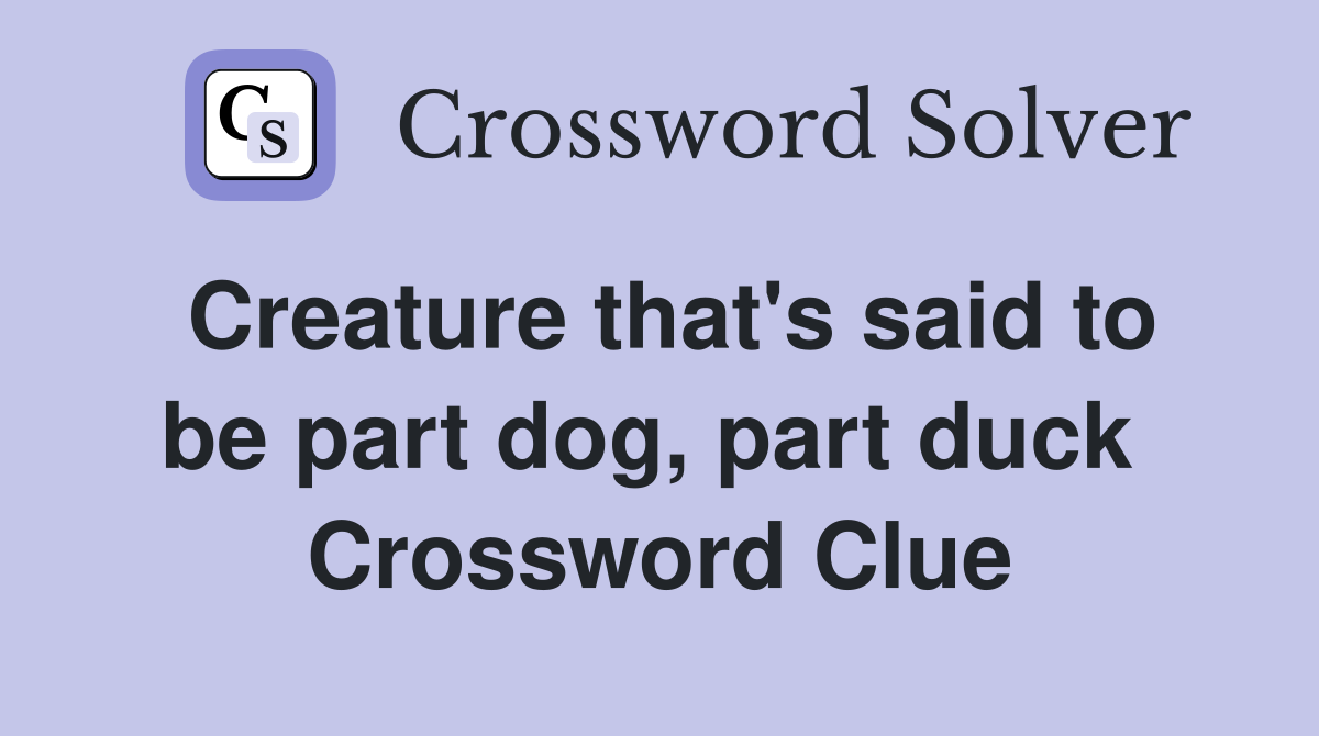 Creature that's said to be part dog, part duck  Crossword Clue