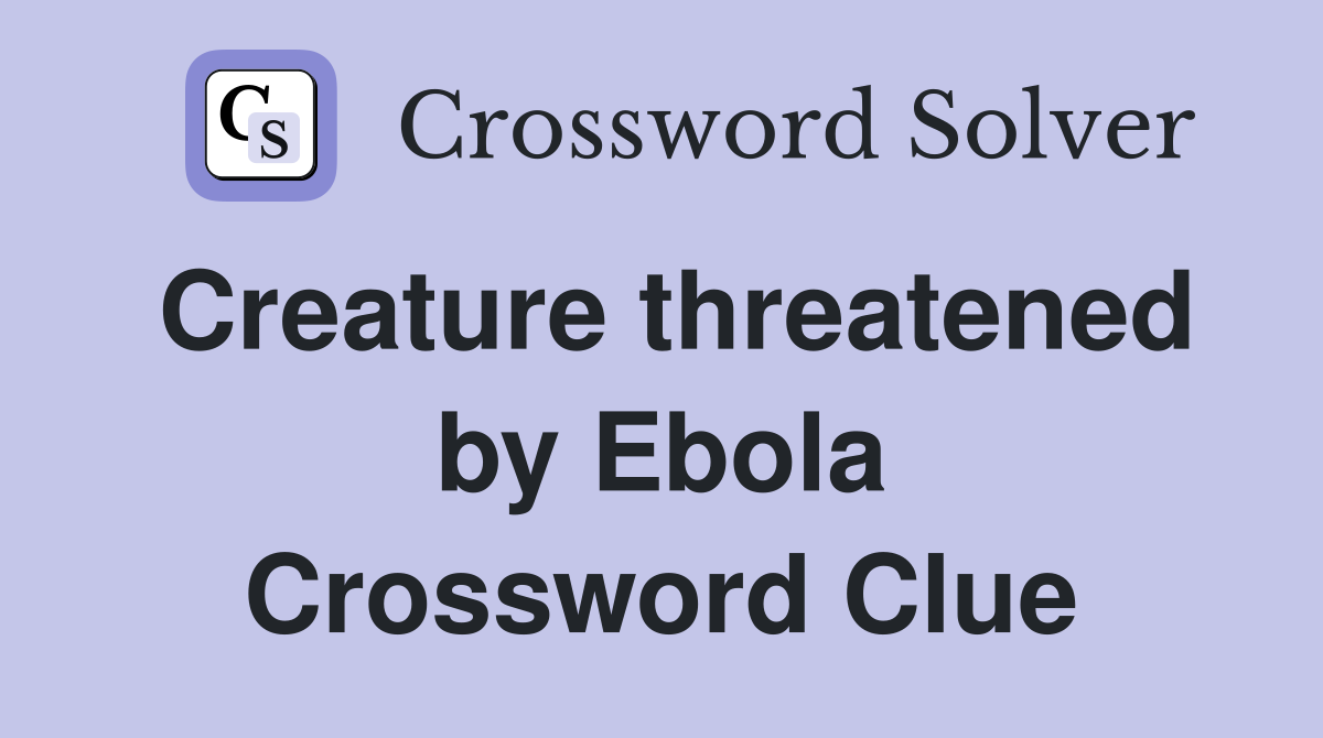 Creature threatened by Ebola Crossword Clue