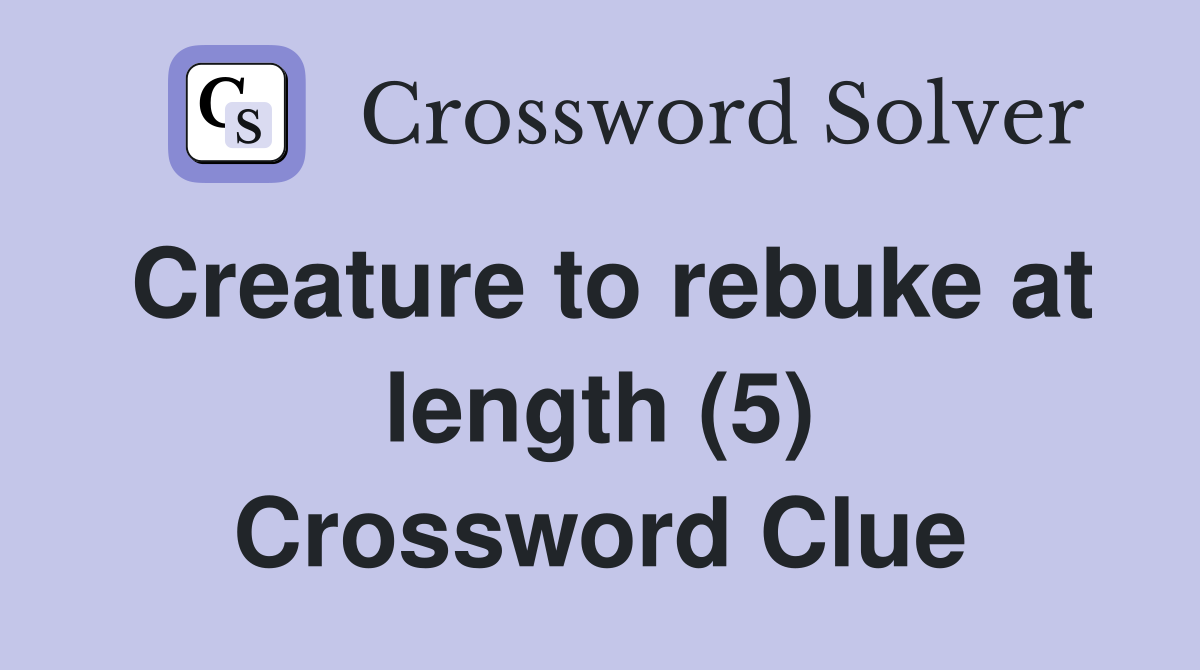 Creature to rebuke at length (5) Crossword Clue