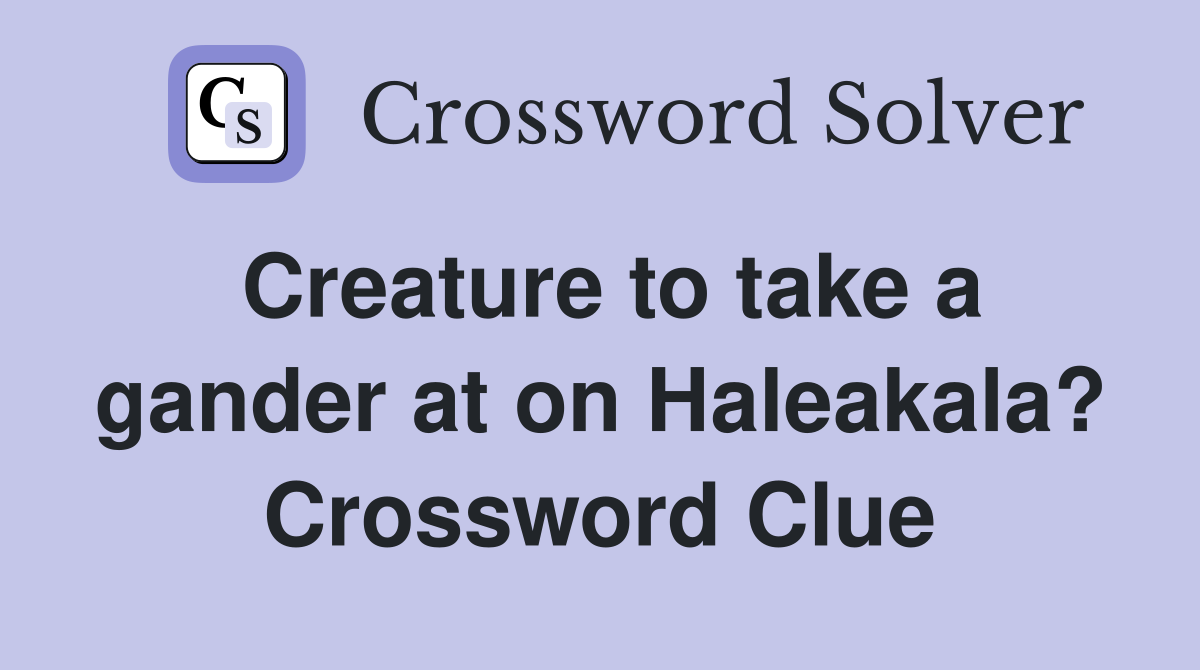 Creature to take a gander at on Haleakala? Crossword Clue