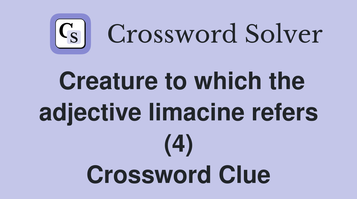 Creature to which the adjective limacine refers (4) Crossword Clue