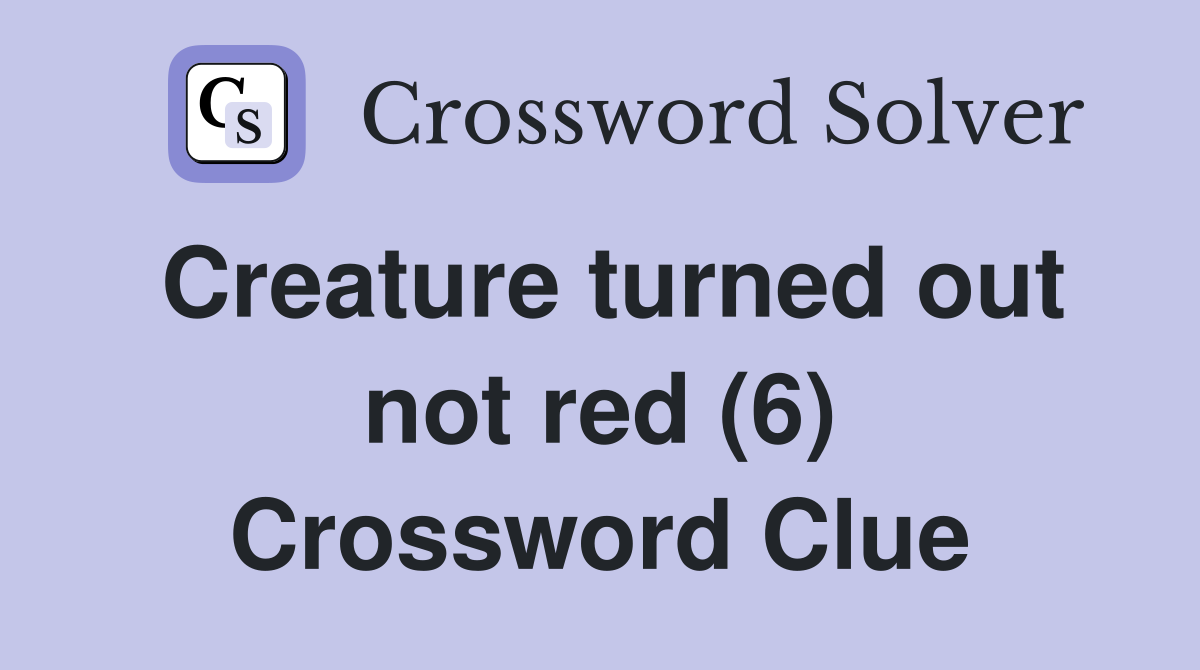 Creature turned out not red (6) Crossword Clue