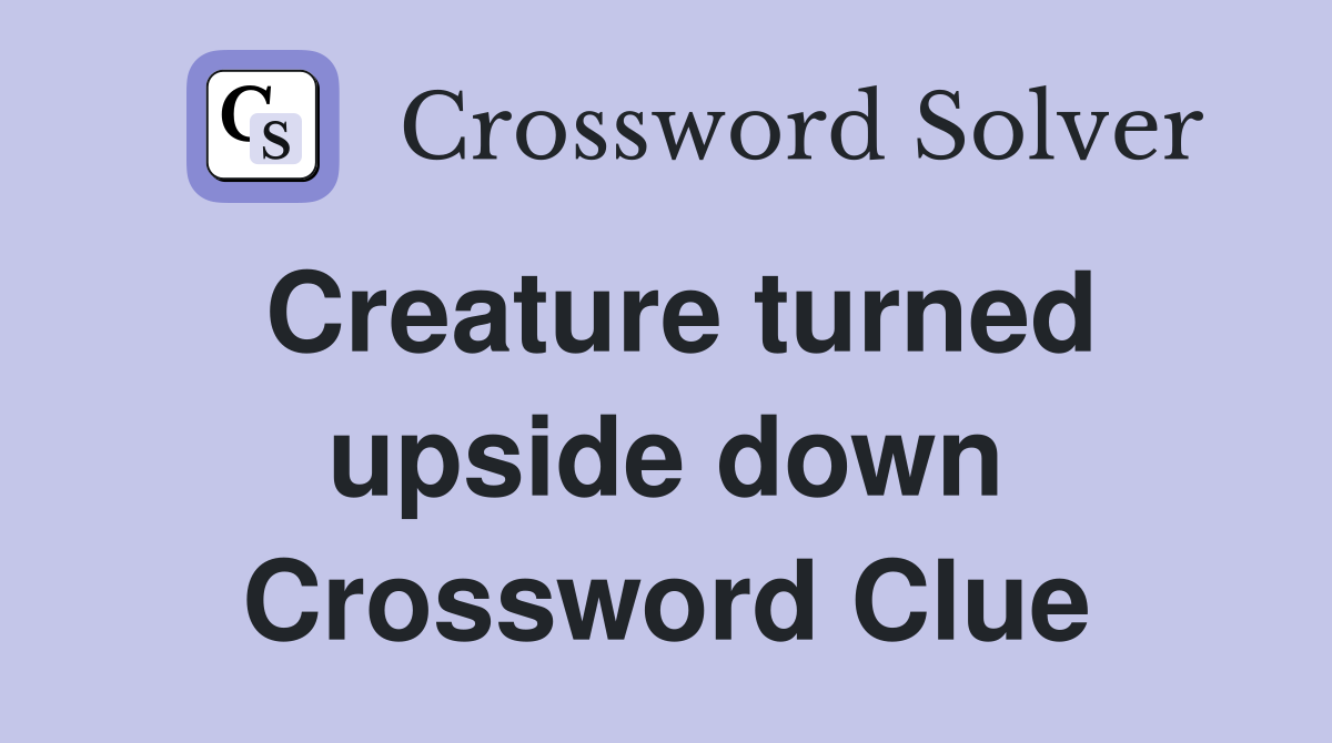 Creature turned upside down Crossword Clue