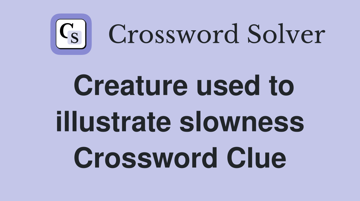 Creature used to illustrate slowness Crossword Clue
