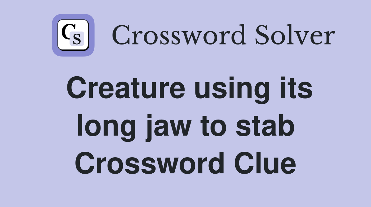 Creature using its long jaw to stab Crossword Clue