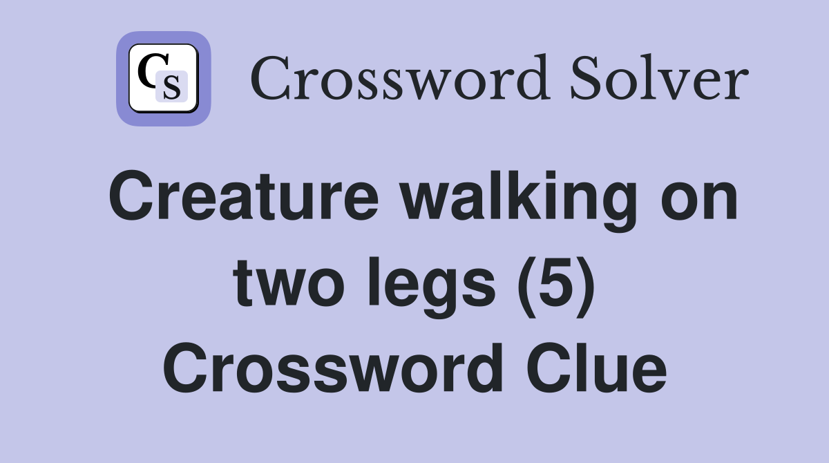 Creature walking on two legs (5) Crossword Clue