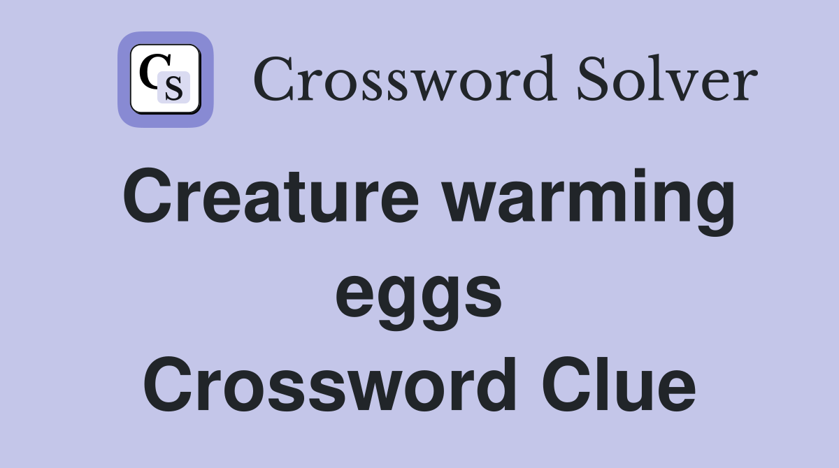 Creature warming eggs Crossword Clue