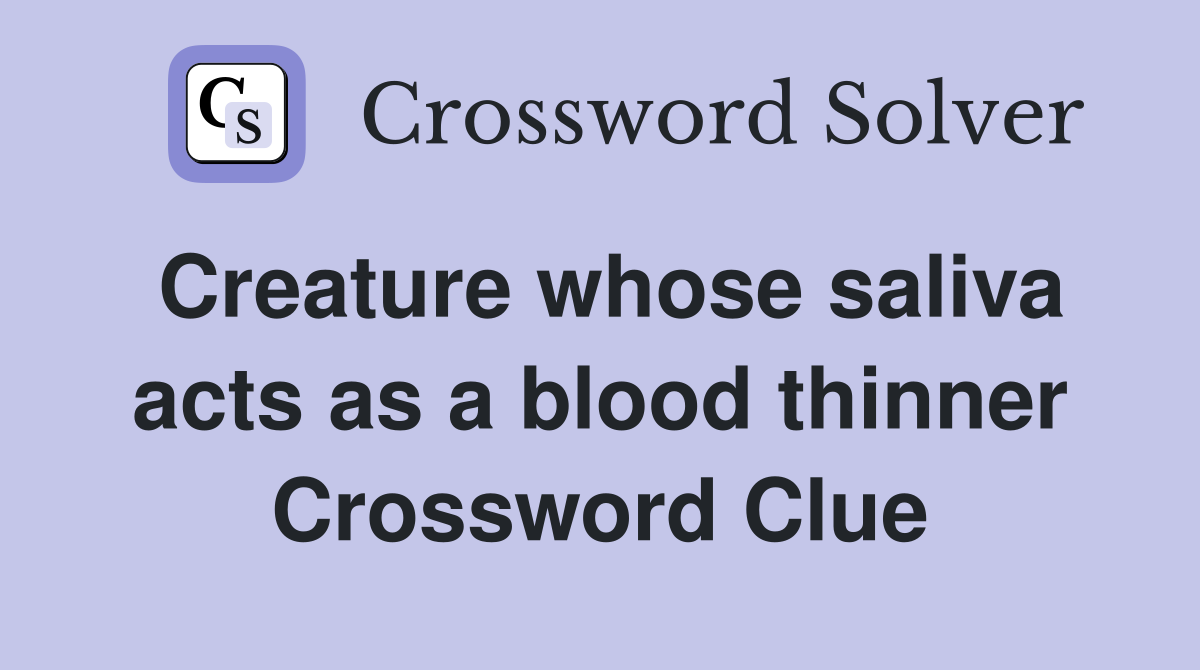 Creature whose saliva acts as a blood thinner Crossword Clue