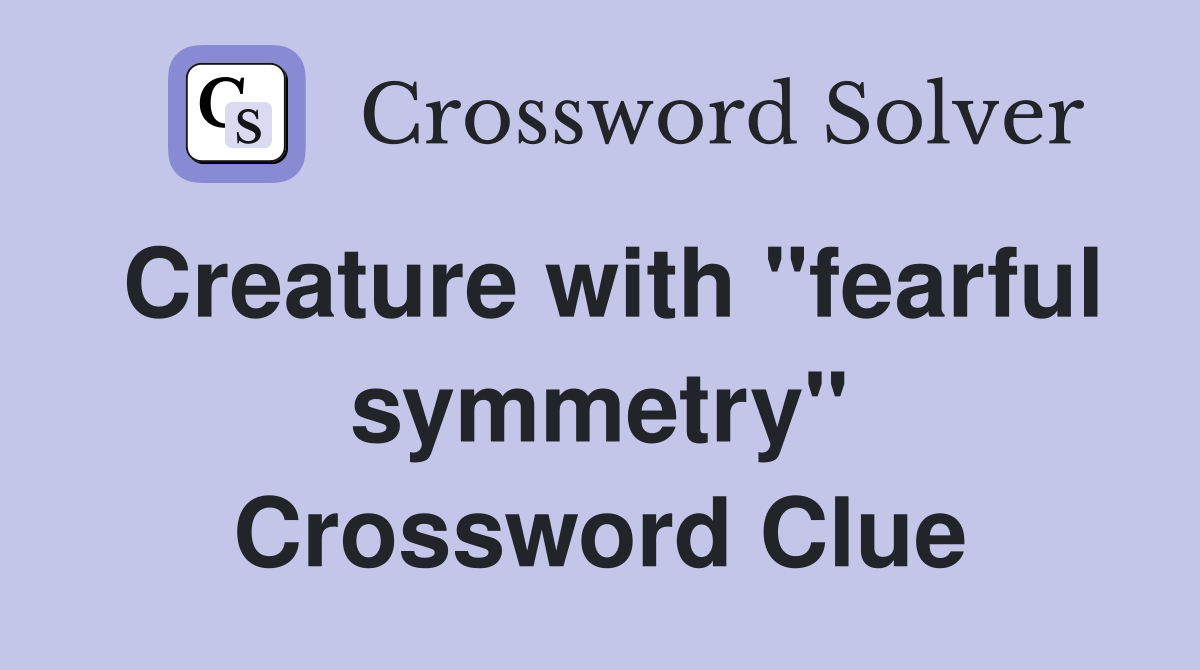 Creature with "fearful symmetry" Crossword Clue