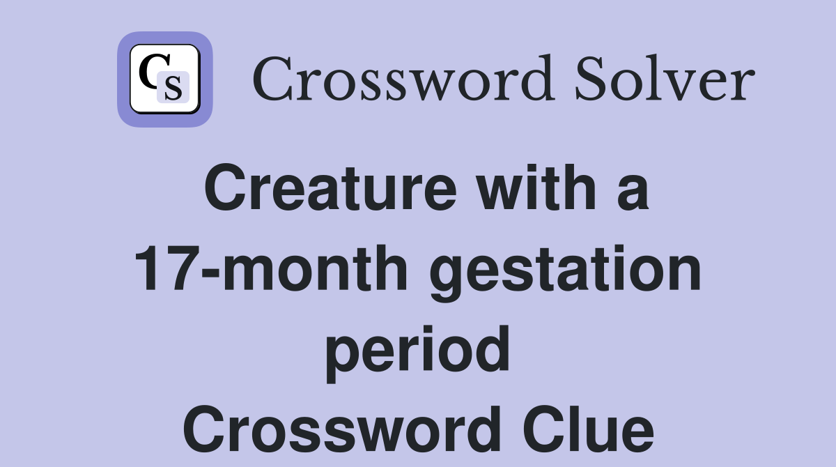 Creature with a 17-month gestation period Crossword Clue
