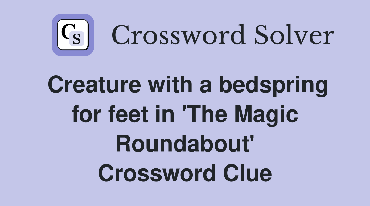 Creature with a bedspring for feet in 'The Magic Roundabout' Crossword Clue
