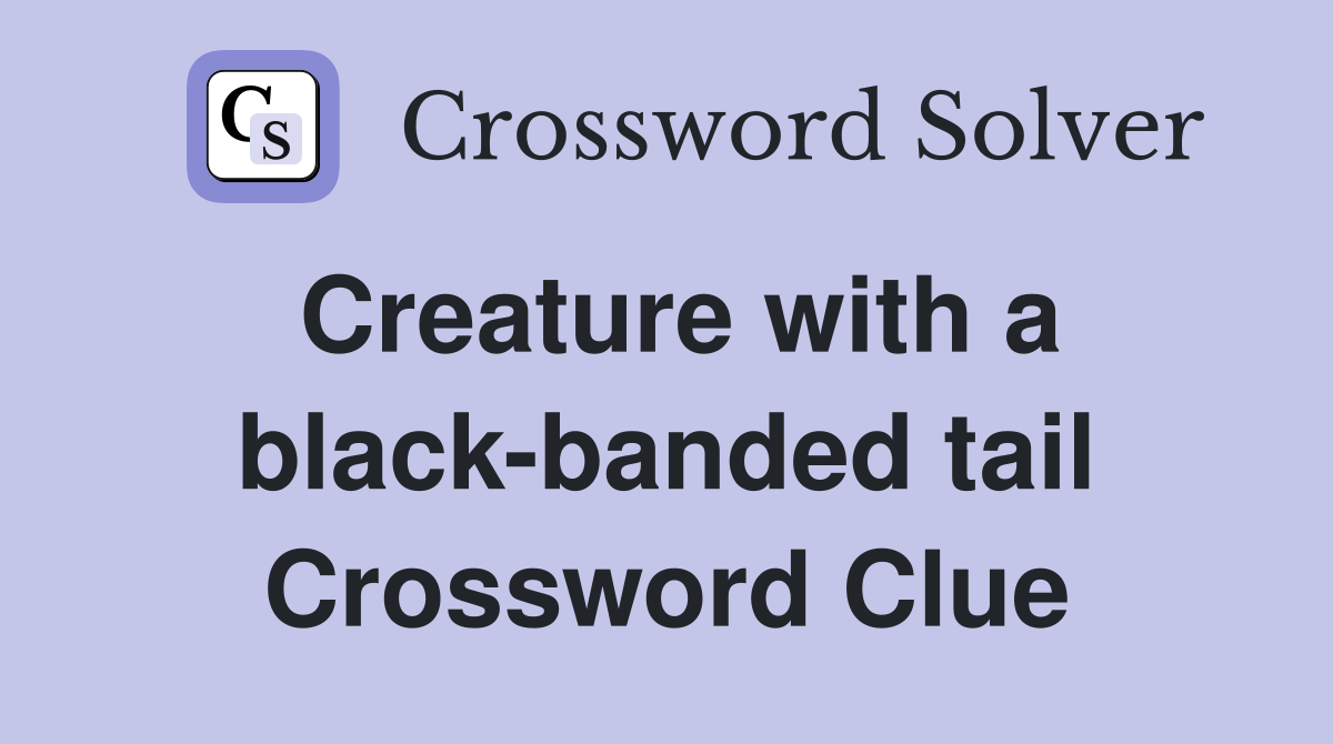 Creature with a black-banded tail Crossword Clue