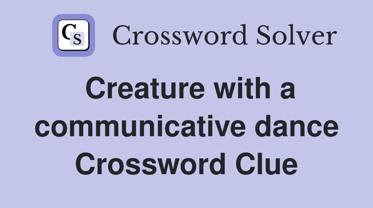 Creature with a communicative dance Crossword Clue