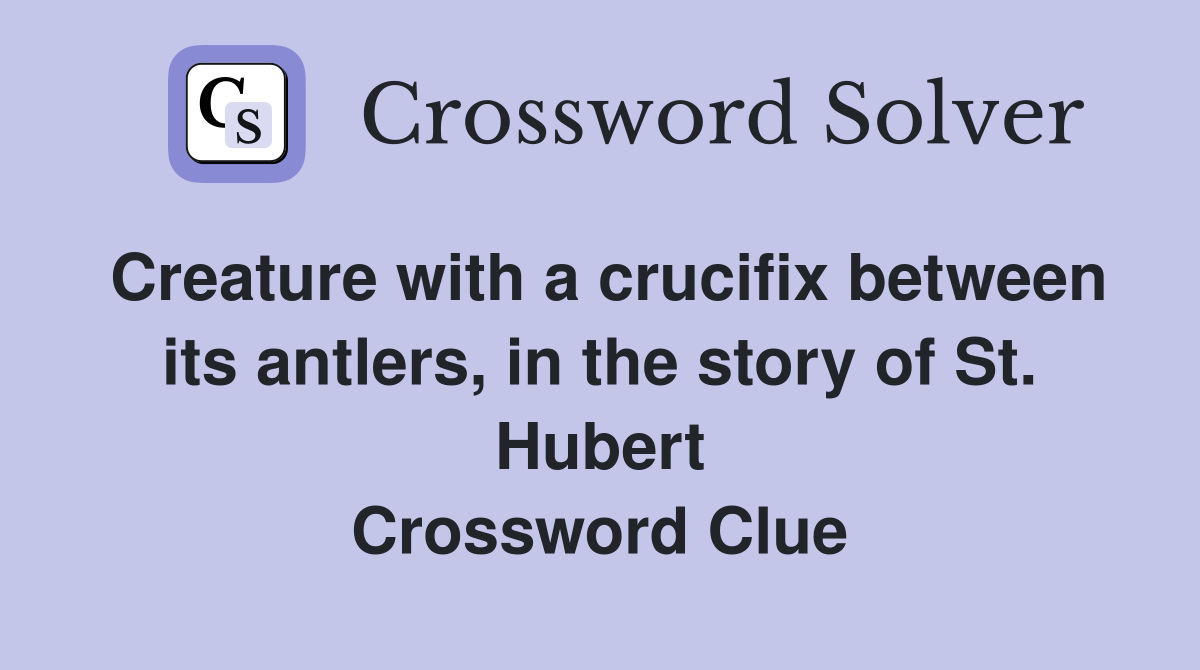 Creature with a crucifix between its antlers, in the story of St. Hubert Crossword Clue