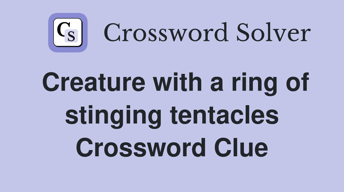 Creature with a ring of stinging tentacles Crossword Clue