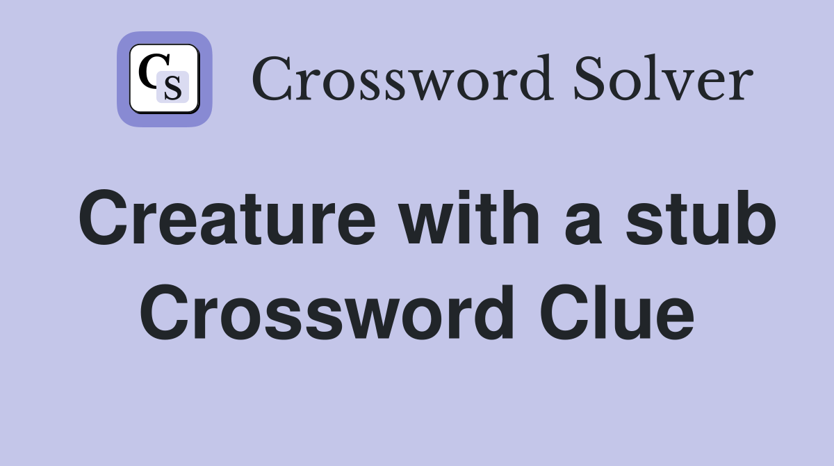 Creature with a stub Crossword Clue