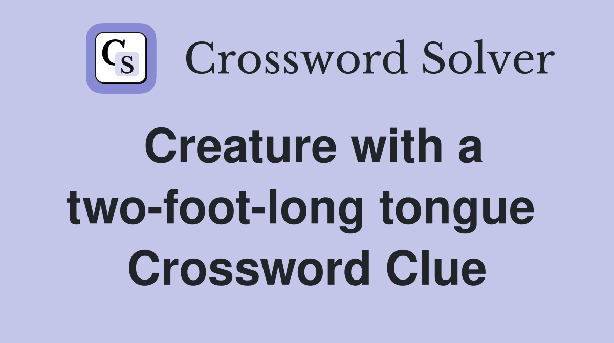 Creature with a two-foot-long tongue  Crossword Clue