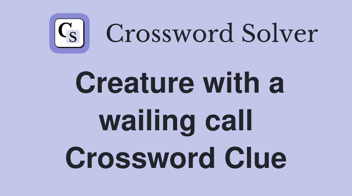 Creature with a wailing call Crossword Clue