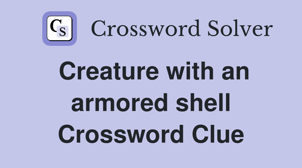 Creature with an armored shell Crossword Clue