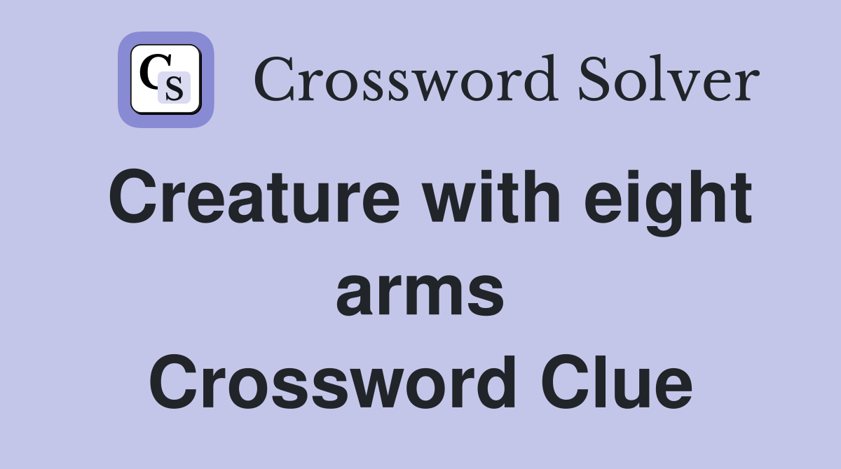 Creature with eight arms Crossword Clue