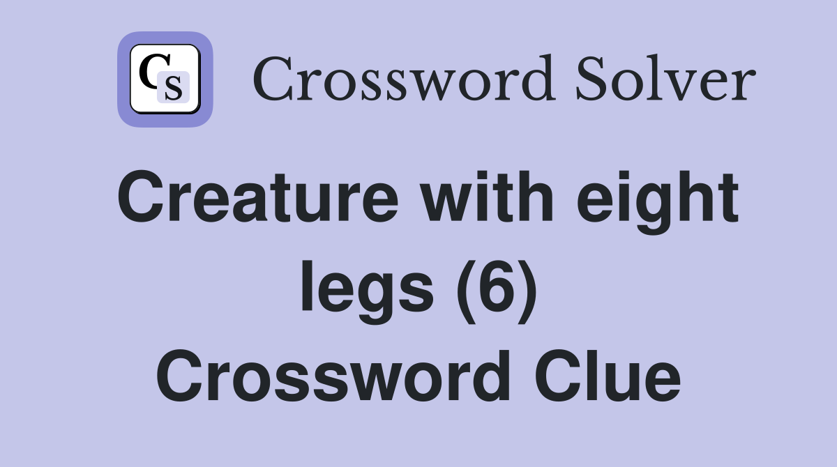 Creature with eight legs (6) Crossword Clue