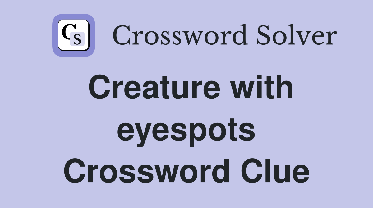 Creature with eyespots Crossword Clue