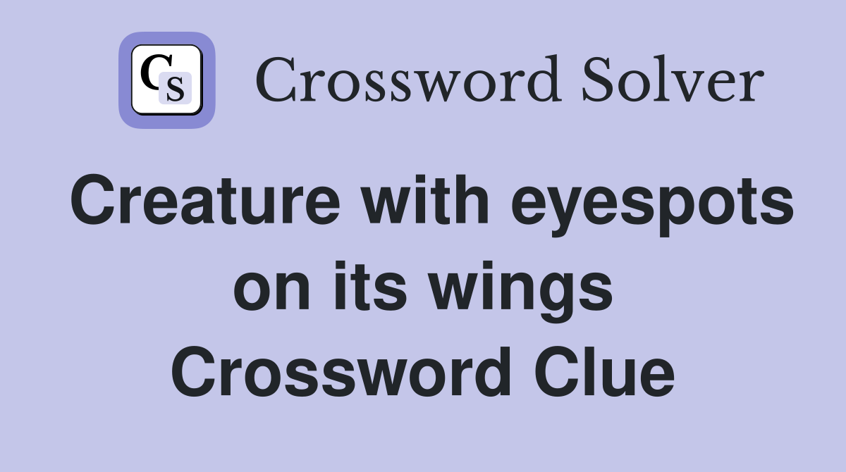 Creature with eyespots on its wings Crossword Clue