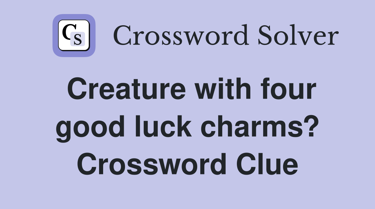 Creature with four good luck charms? Crossword Clue