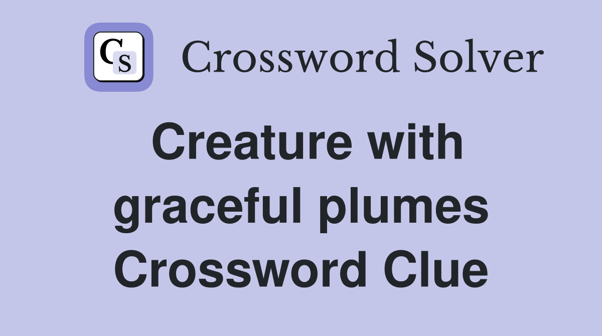 Creature with graceful plumes Crossword Clue