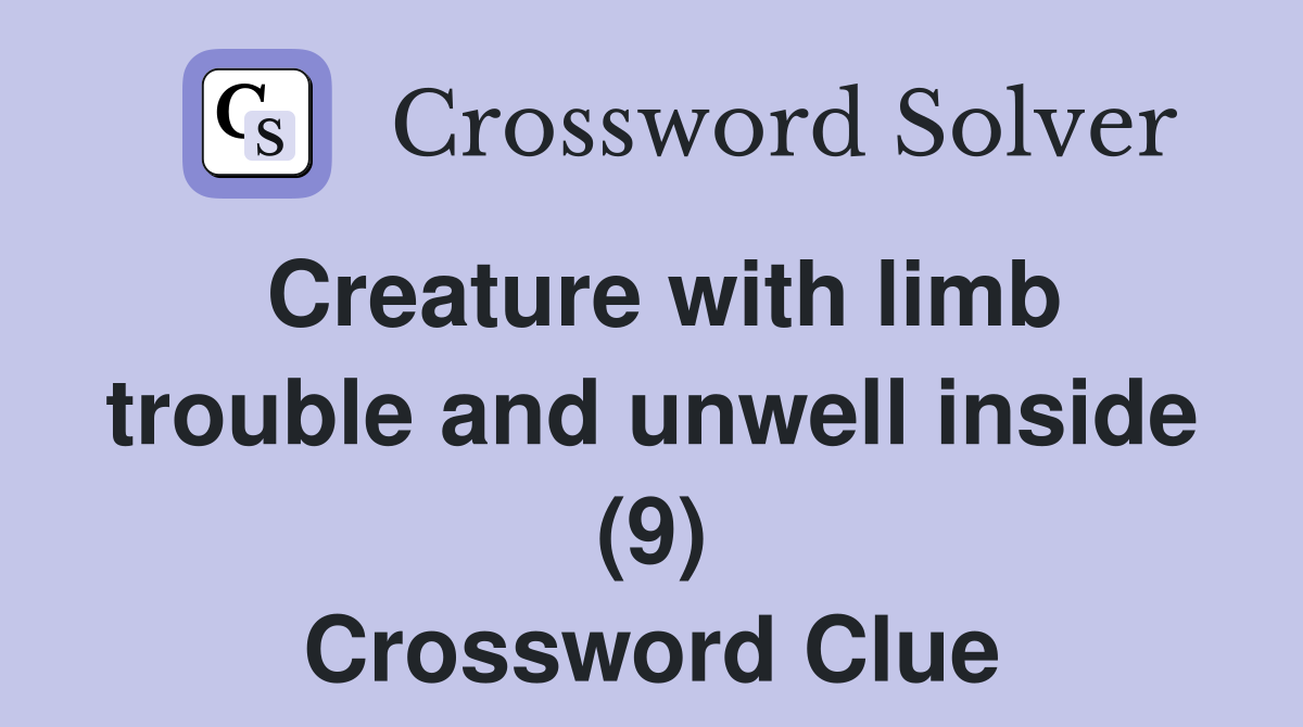 Creature with limb trouble and unwell inside (9) Crossword Clue