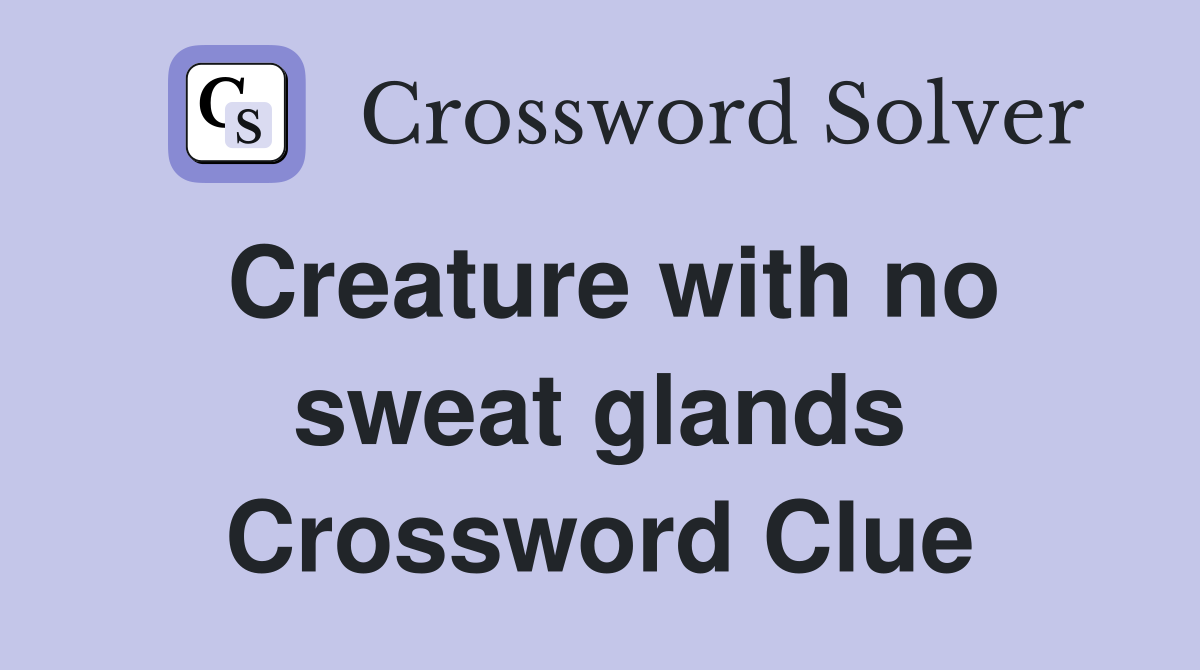 Creature with no sweat glands Crossword Clue