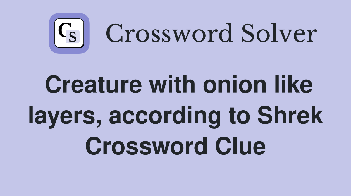 Creature with onion like layers, according to Shrek Crossword Clue