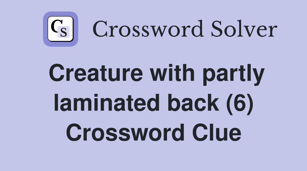 Creature with partly laminated back (6) Crossword Clue