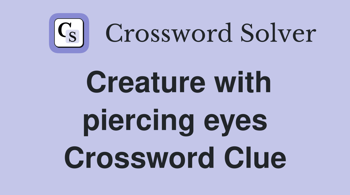 Creature with piercing eyes Crossword Clue