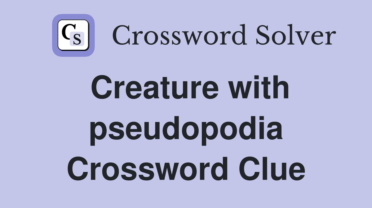 Creature with pseudopodia Crossword Clue