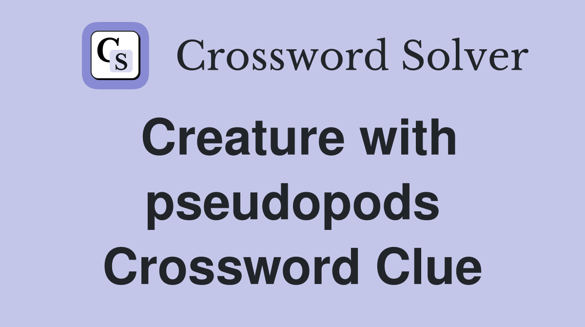 Creature with pseudopods Crossword Clue