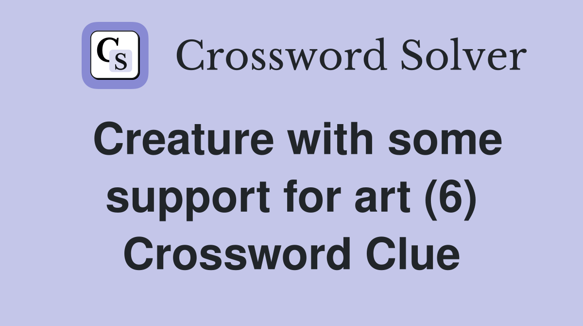 Creature with some support for art (6) Crossword Clue