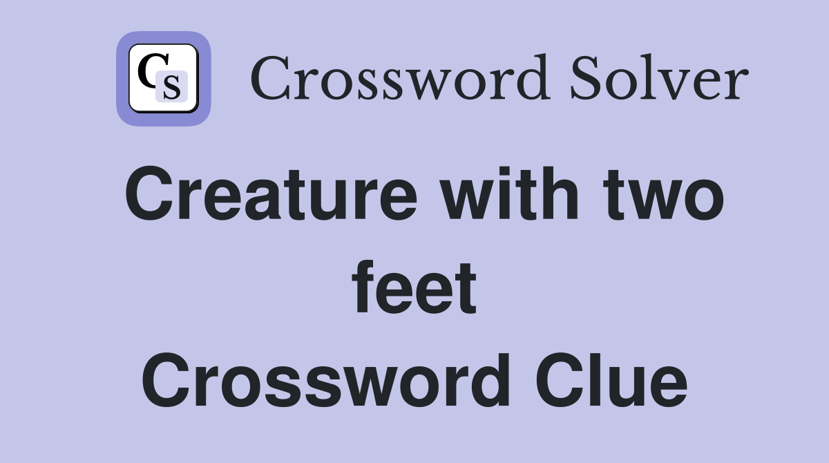 Creature with two feet Crossword Clue