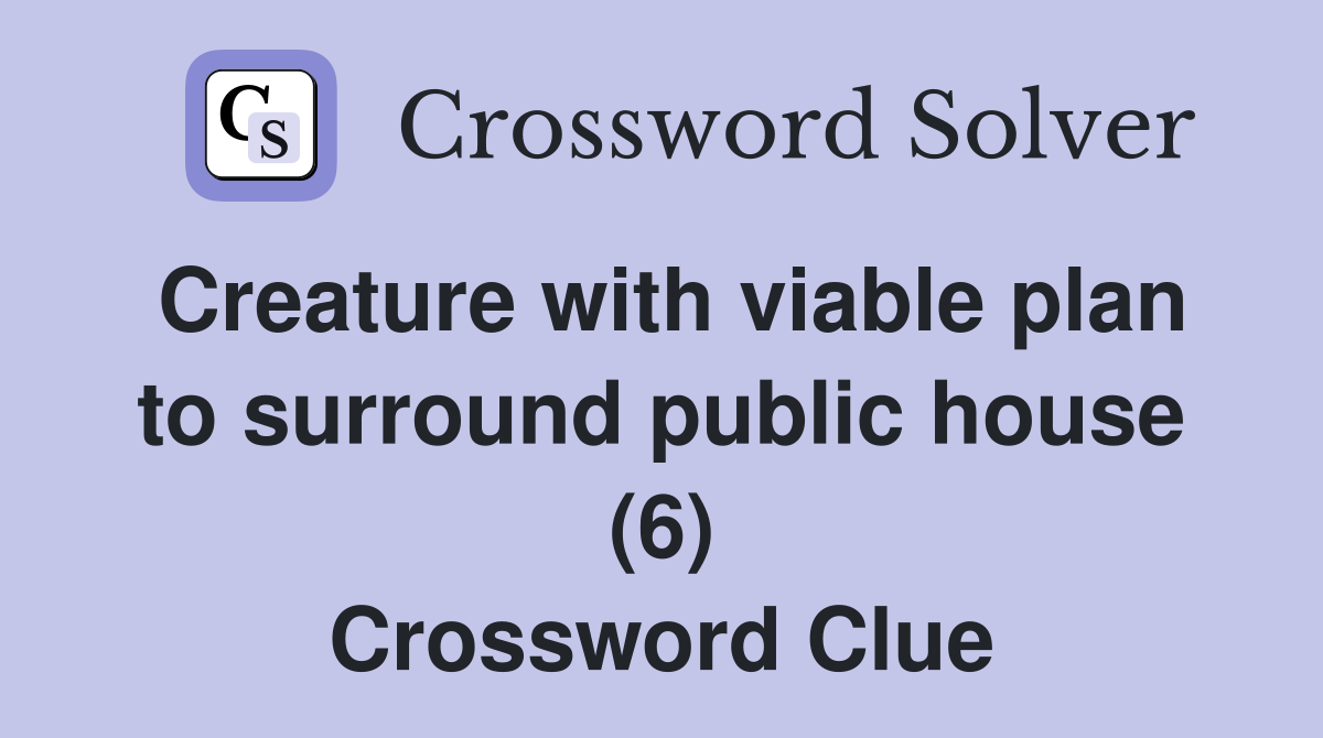 Creature with viable plan to surround public house (6) Crossword Clue