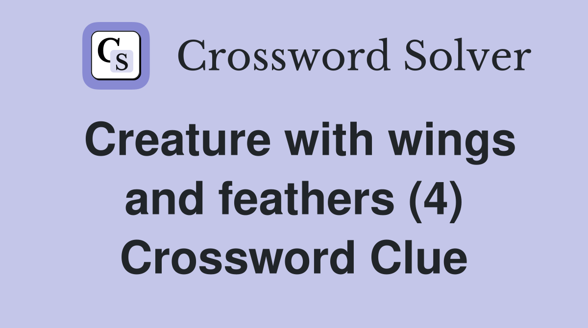 Creature with wings and feathers (4) Crossword Clue