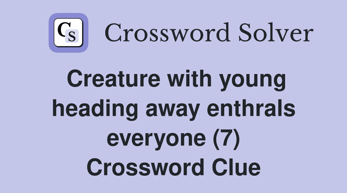 Creature with young heading away enthrals everyone (7) Crossword Clue
