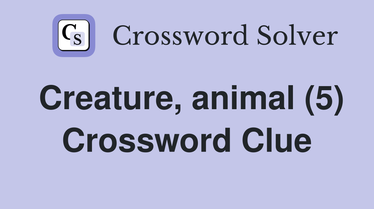 Creature, animal (5) Crossword Clue