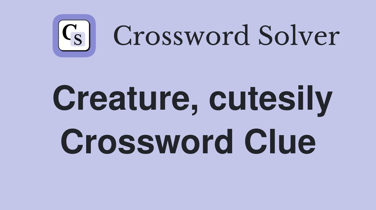 Creature, cutesily Crossword Clue