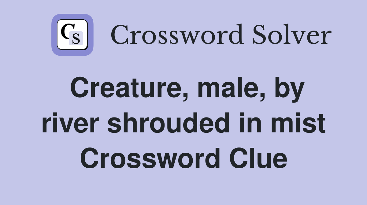 Creature, male, by river shrouded in mist Crossword Clue