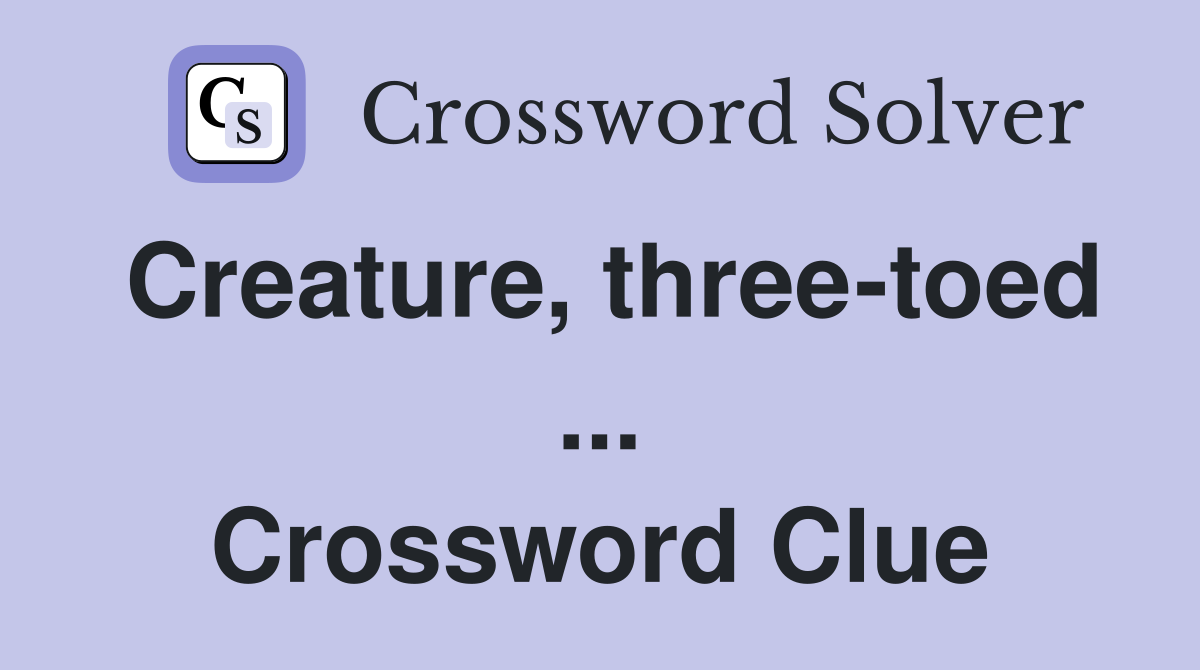 Creature, three-toed ... Crossword Clue