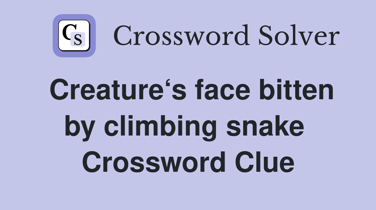 Creature‘s face bitten by climbing snake  Crossword Clue